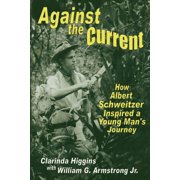 Against the Current How Albert Schweitzer Inspired a Young Man's Journey, Paperback