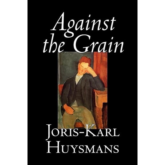 Against the Grain by Joris-Karl Huysmans, Fiction, Classics, Literary, Action & Adventure, Romance, (Hardcover)