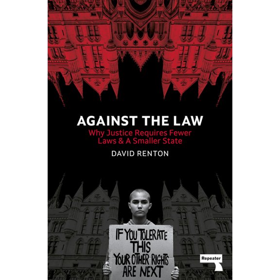 Against the Law : Why Justice Requires Fewer Laws and a Smaller State