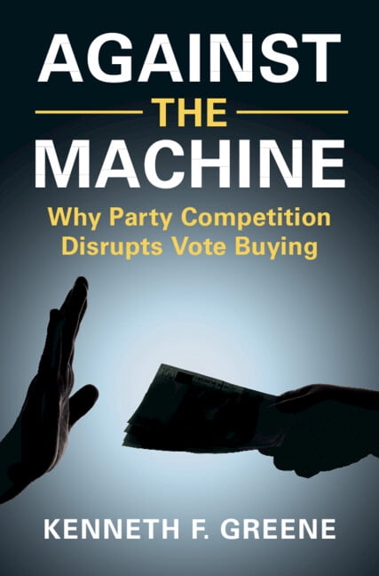 Against the Machine: Why Party Competition Disrupts Vote Buying, (Hardcover)