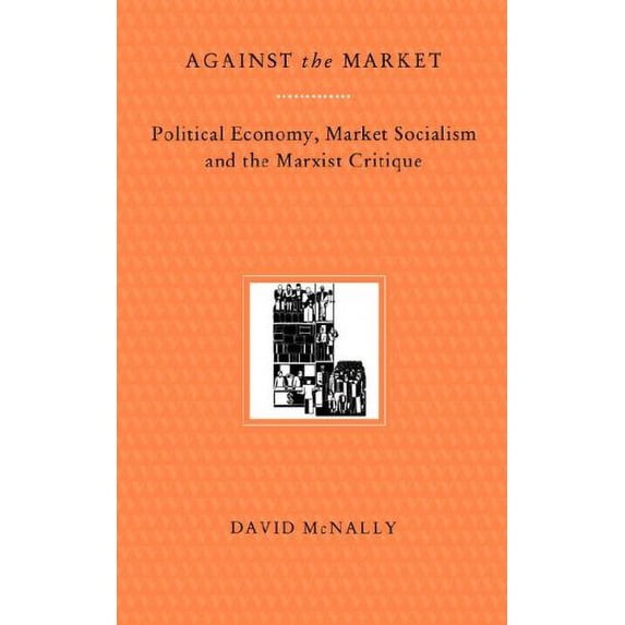 Pre-Owned Against the Market : Political Economy, Market Socialism and the Marxist Critique 9780860916062