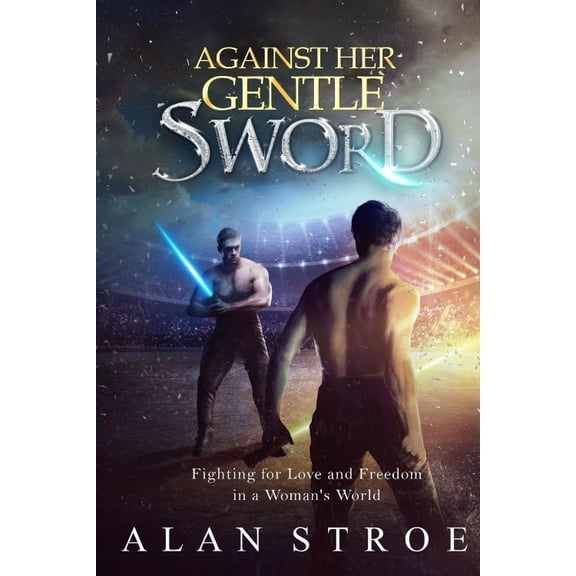 Against Her Gentle Sword: Fighting for Love and Freedom in a Woman's World