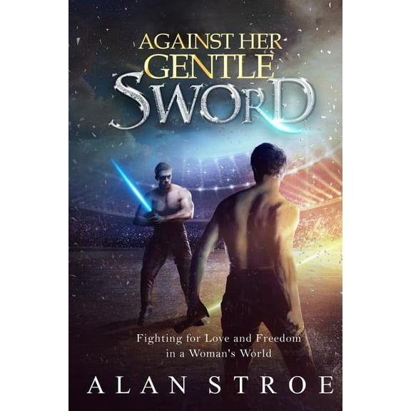 Against the Matriarchy: Against Her Gentle Sword : Fighting for Love and Freedom in a Woman's World (Series #3) (Paperback)