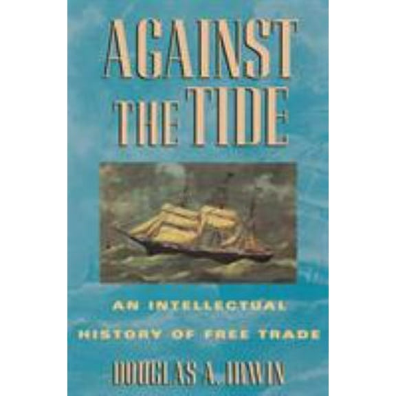 Pre-Owned Against the Tide: An Intellectual History of Free Trade (Paperback) 0691058962 9780691058962