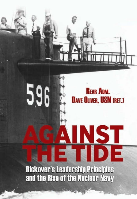 Rickrover Principles Against the Tide: Rickover's Leadership Principles and the Rise of the ...