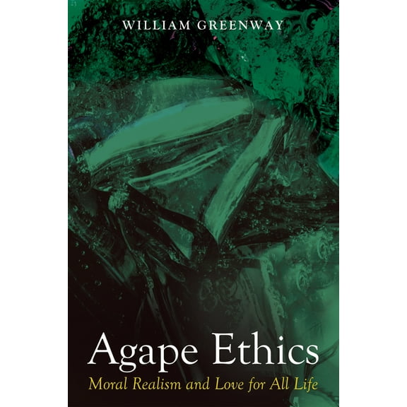 Agape Ethics: Moral Realism and Love for All Life, (Paperback)