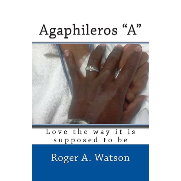 Agaphileros 'A': Love the way it is supposed to be Agaphileros Series Volume 1 Paperback 098938960X 9780989389600 Roger A. Watson