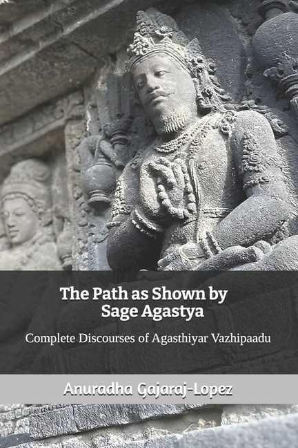 Agasthiyar Vazhipaadu The Path as Shown by Sage Agastya: Complete Discourses of Agasthiyar Vazhipaadu, (Paperback)