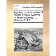 Agatha; Or, a Narrative of Recent Events. a Novel, in Three Volumes... Volume 2 of 3 Paperback