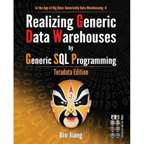 In the Age of Big Data: Generically Data Warehousing: Realizing Generic Data Warehouses by Generic SQL Programming : Teradata Edition (Series #2) (Paperback)