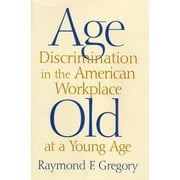 Pre-Owned Age Discrimination in the American Workplace: Old at a Young Age (Hardcover) 0813529069 9780813529066