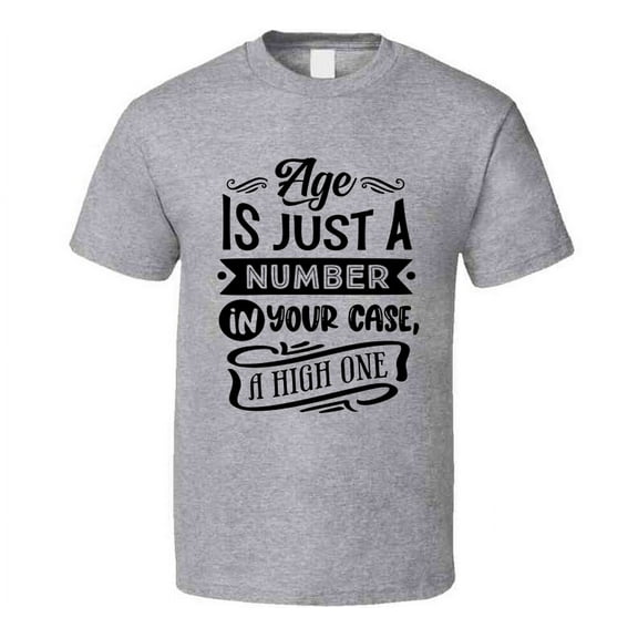 Age Is Just A Number In Your Case A High One Funny Birthday T Shirt