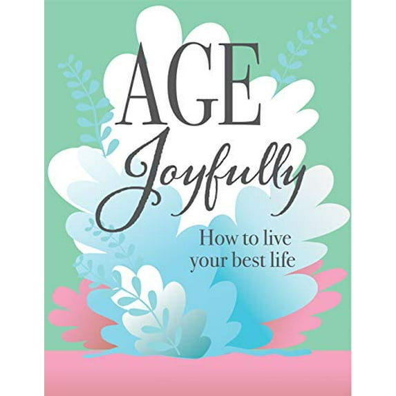 Pre-Owned Age Joyfully: How to Live Your Best Life (Paperback) 1645581217 9781645581215