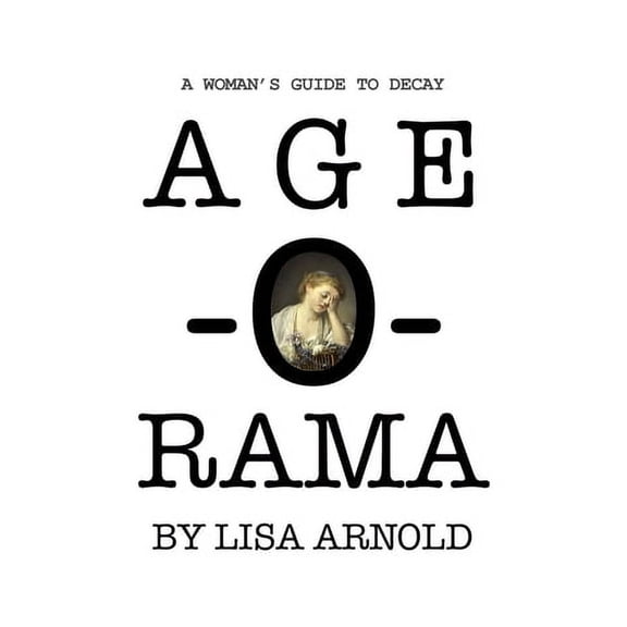Age-O-Rama: A Woman's Guide to Decay, (Paperback)