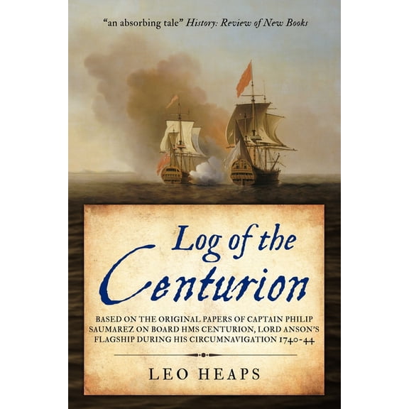 The Age of Sail Log of the Centurion: Based on the original papers of Captain Philip Saumarez on board HMS Centurion, Lord Anson's flags, (Paperback)