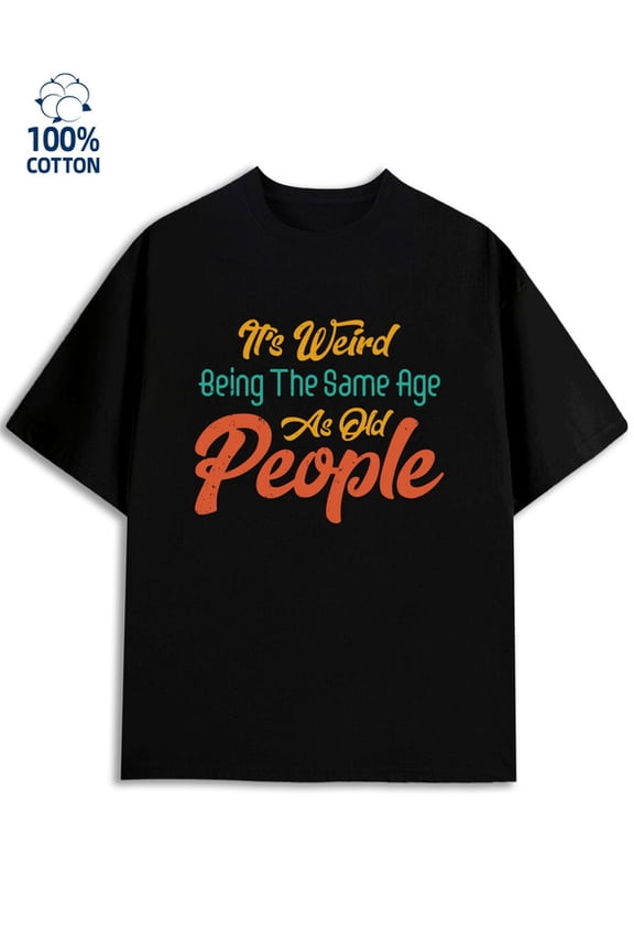 Same Age Weird Men funny humor black Everyday wear, perfect for the office, dates,and outings husband work Unique Design Unisex Shirt Crewneck tshirts