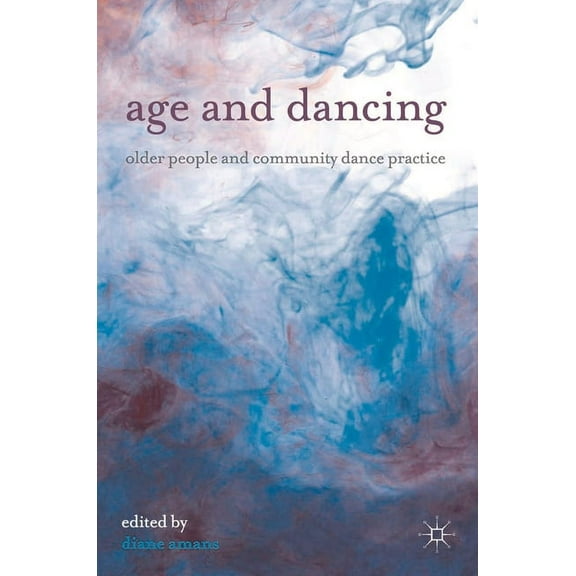 Age and Dancing: Older People and Community Dance Practice, (Paperback)