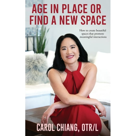 Age in Place or Find a New Space: How to create beautiful spaces that promote meaningful interactions, (Hardcover)