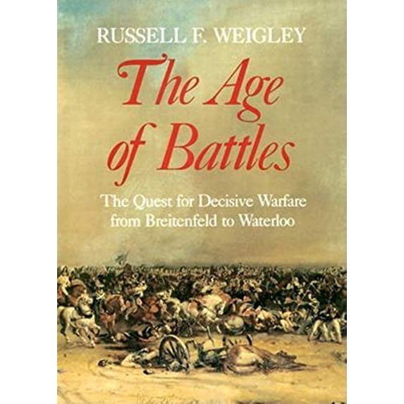 Pre-Owned The Age of Battles: The Quest for Decisive Warfare from Breitenfeld to Waterloo (Hardcover) 0253363802 9780253363800
