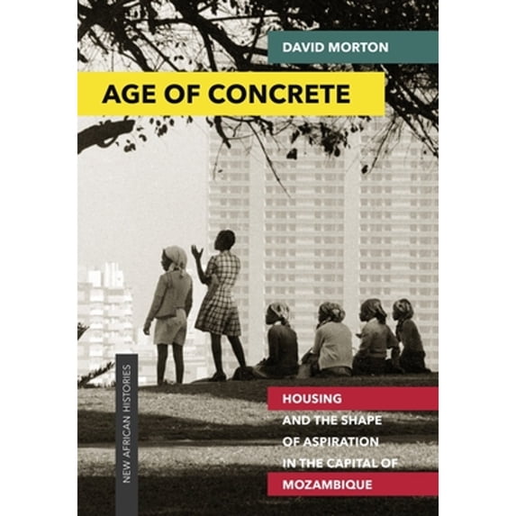 Pre-Owned Age of Concrete: Housing and the Shape of Aspiration in the Capital of Mozambique (Paperback 9780821423684) by David Morton