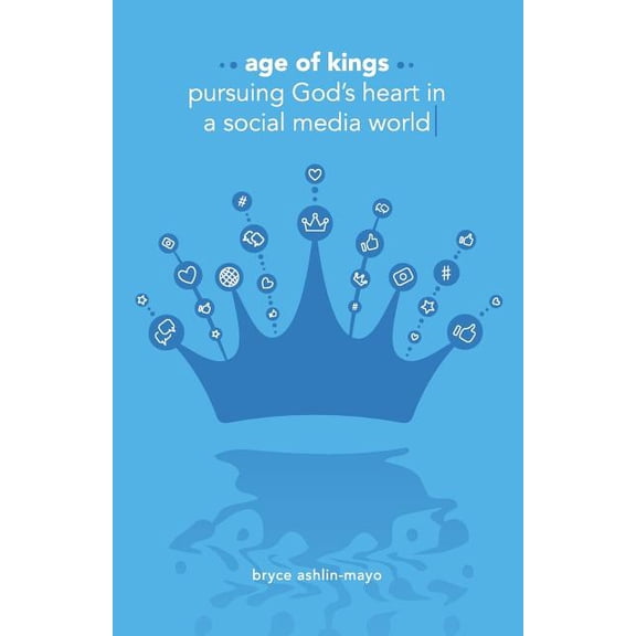 Age of Kings: Pursuing God's Heart in a Social Media World, (Paperback)