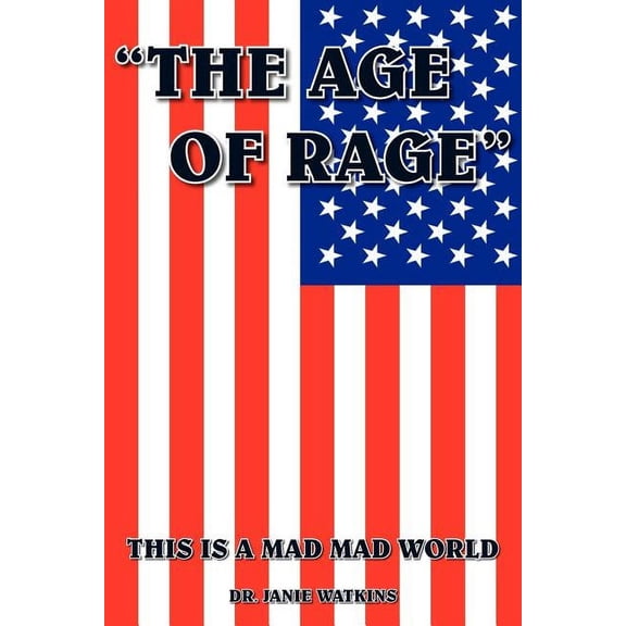 "The Age of Rage": This Is a Mad Mad World (Paperback) by Dr. Janie Watkins