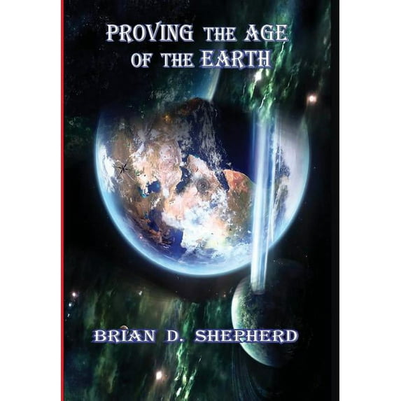 Age of the Earth: Proving The Age Of The Earth (Hardcover)