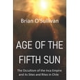 thumbnail image 1 of Age of the Fifth Sun: The Occultism of the Inca Empire and its Sites and Rites in Chile, (Paperback), 1 of 1