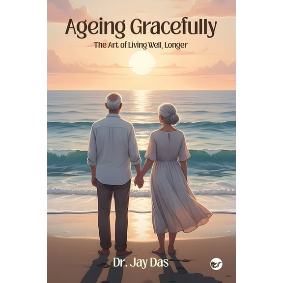 Ageing Gracefully: The Art of Living Well, Longer, (Paperback)