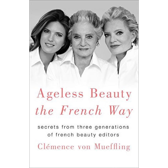 Pre-Owned Ageless Beauty the French Way: Secrets from Three Generations of French Beauty Editors (Hardcover) 1250151600 9781250151605