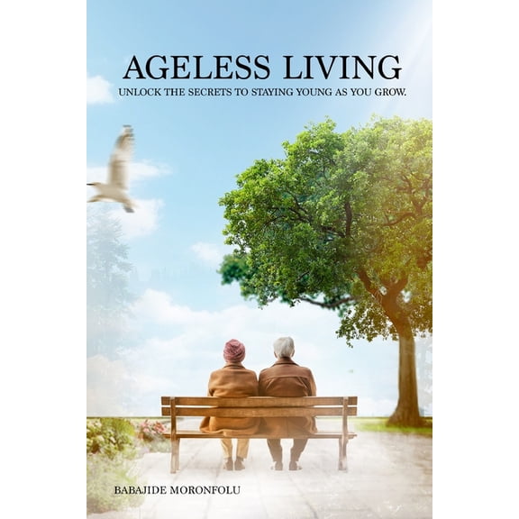 Ageless Living: Unlock the secrets to staying young as you grow, (Paperback)