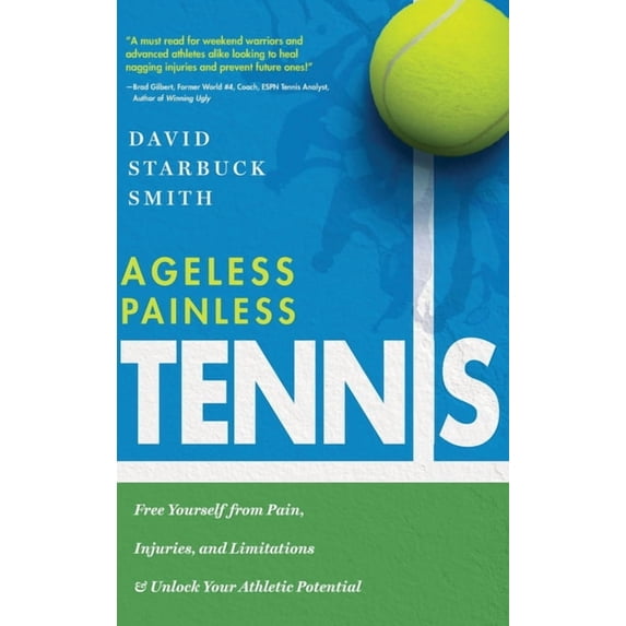 Ageless Painless Tennis: Free Yourself from Pain, Injuries, and Limitations & Unlock Your Athletic Potential, (Hardcover)