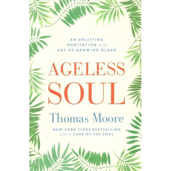 Ageless Soul : An Uplifting Meditation on the Art of Growing Older
