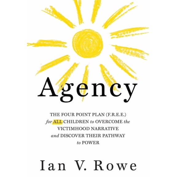 Agency : The Four Point Plan (F.R.E.E.) for ALL Children to Overcome the Victimhood Narrative and Discover Their Pathway to Power (Edition 1) (Hardcover)