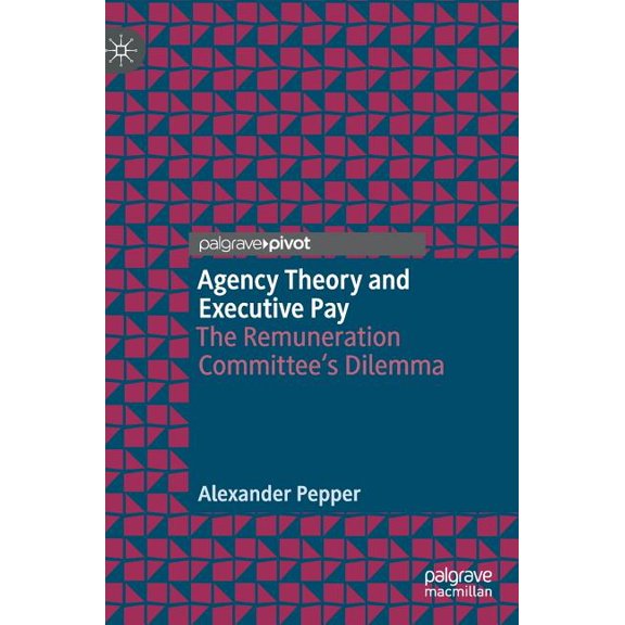 Agency Theory and Executive Pay: The Remuneration Committee's Dilemma, (Hardcover)