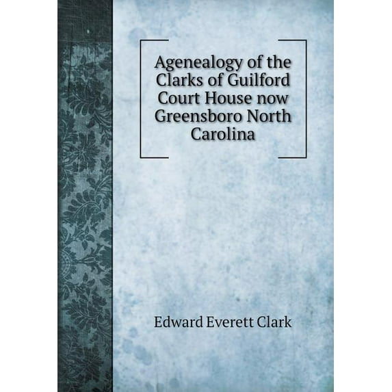 Agenealogy of the Clarks of Guilford Court House now Greensboro North Carolina (Paperback)
