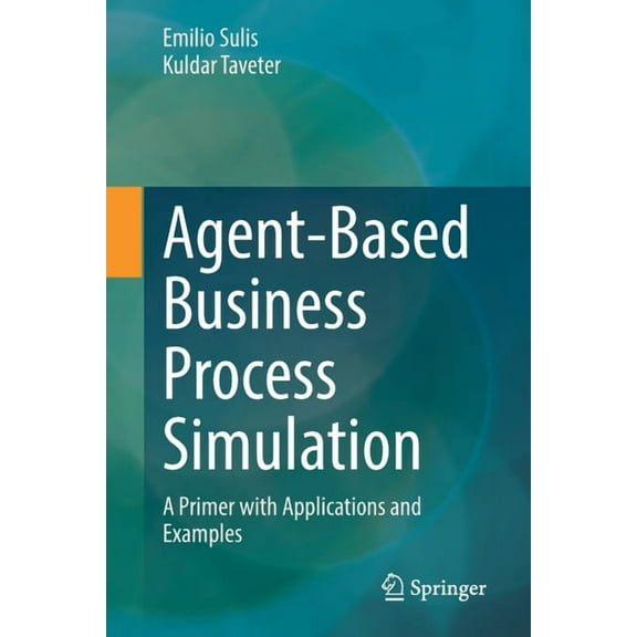 Agent-Based Business Process Simulation: A Primer with Applications and Examples, (Paperback)