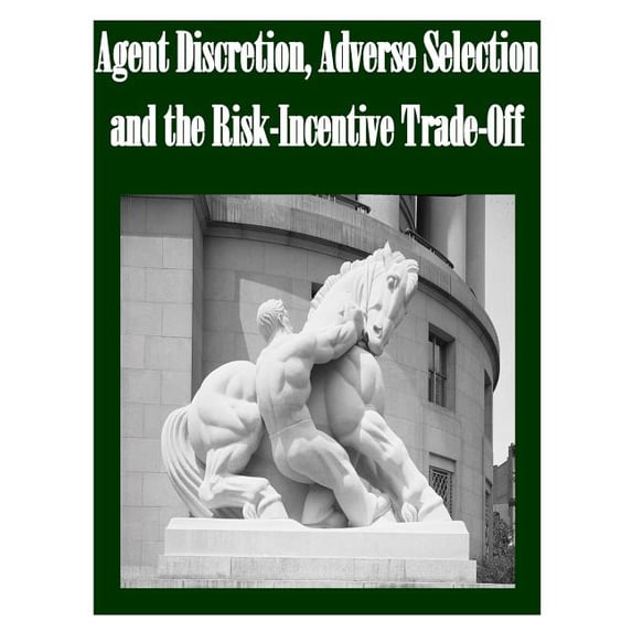 Agent Discretion, Adverse Selection and the Risk-Incentive Trade-Off (Paperback)