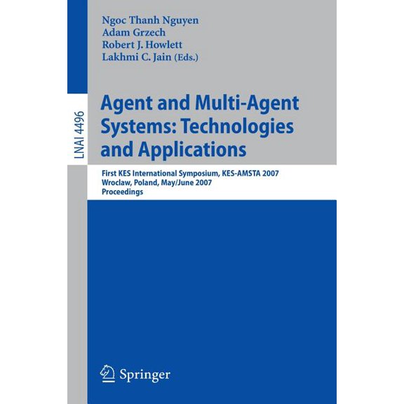 Agent and Multi-Agent Systems: Technologies and Applications: First KES International Symposium, KES-AMSTA 2007 Wroclaw,, (Paperback)