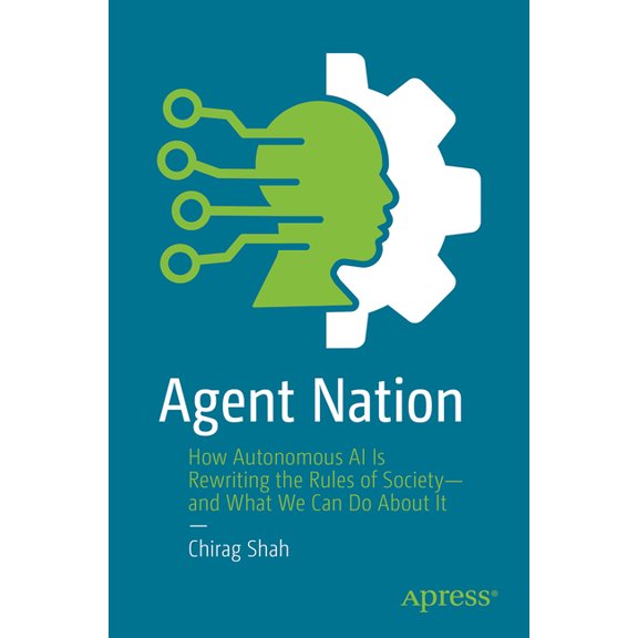 Agent Nation: How Autonomous AI Is Rewriting the Rules of Society--And What We Can Do about It, (Paperback)