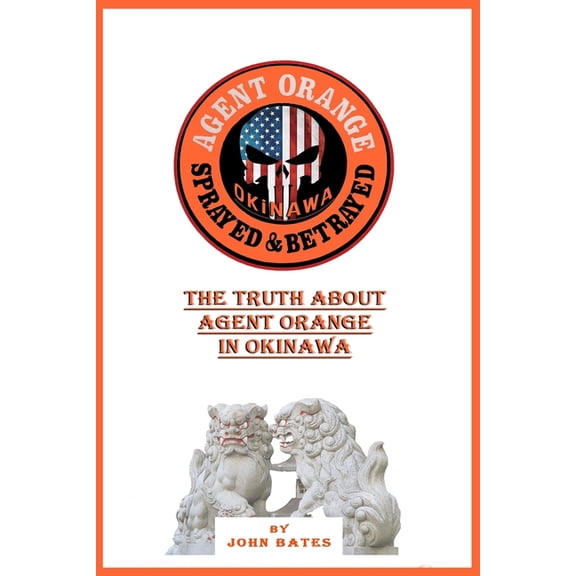 Agent Orange - Sprayed and Betrayed: The Truth About Agent Orange in Okinawa, (Paperback)