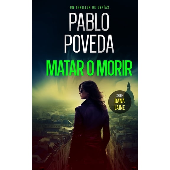 Agente Dana Laine Thriller de Espionaje Matar o Morir: Un thriller de espas, Book 3, (Paperback)