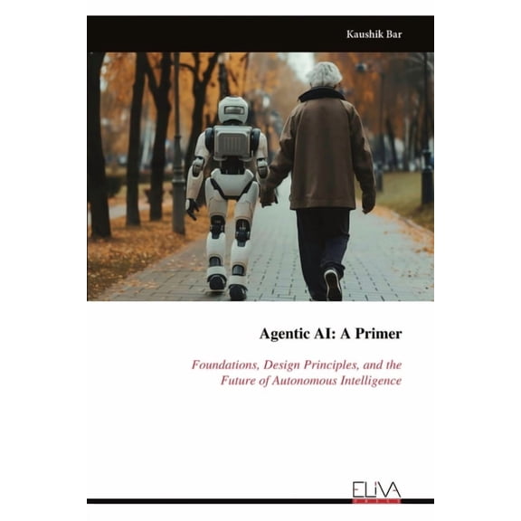 Agentic AI - A Primer: Foundations, Design Principles, and theFuture of Autonomous Intelligence, (Paperback)