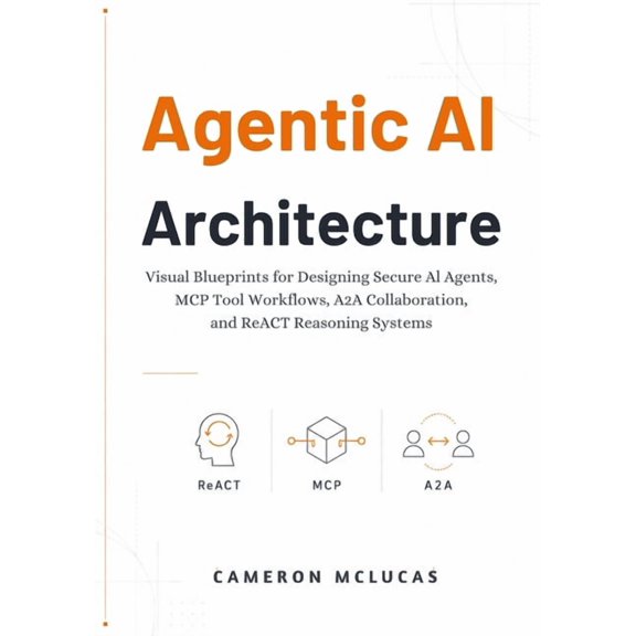 Agentic AI Architecture: Visual Blueprints for Designing Secure AI Agents, MCP Tool Workflows, A2A Collaboration, and Re, (Paperback)
