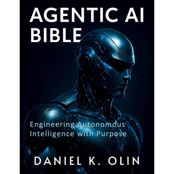 The Tech Essential Programming Guide Agentic AI Bible: Engineering Autonomous Intelligence with Purpose, Book 10, (Paperback)