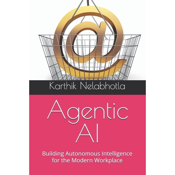 Agentic AI: Building Autonomous Intelligence for the Modern Workplace, (Paperback)