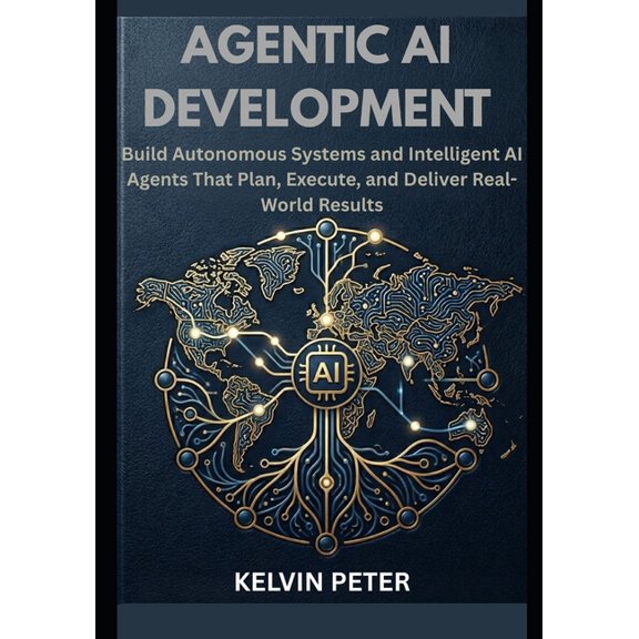 Agentic AI Development: Build Autonomous Systems and Intelligent AI Agents That Plan, Execute, and Deliver Real-World Re, (Paperback)