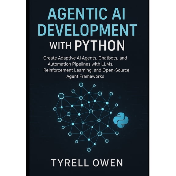 Agentic AI Development with Python: Create Adaptive AI Agents, Chatbots, and Automation Pipelines with LLMs, Reinforceme, (Paperback)