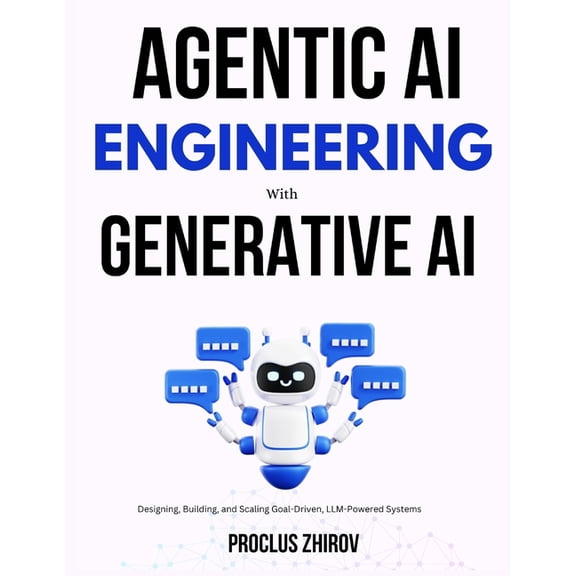 Agentic AI Engineering with Generative AI: Designing, Building, and Scaling Goal-Driven, LLM-Powered Systems, (Paperback)