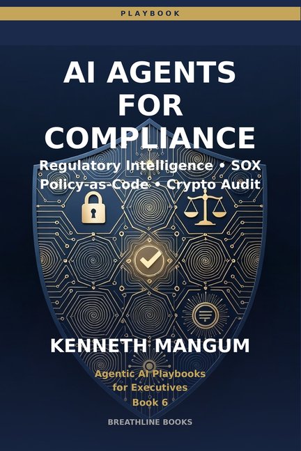 Agentic AI Playbooks for Executives AI Agents for Compliance: Regulatory Intelligence, Policy-as-Code, SOX Automation, and Cryptographic Verification for Fi, Book 6, (Paperback)